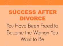 Success After Divorce: You Have Been Freed to Become the Woman You Want to Be
